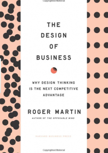 The Design of Business: Why Design Thinking is the next Competitive Advantage by Roger L. Martin.