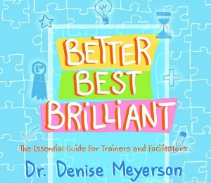 Denise Meyerson's book Better, Best, Brilliant: The Essential Guide For Trainers and Facilitators